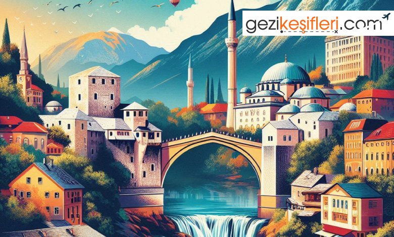 Bosna Hersek’te Gezilecek Yerler: Kültürün Harmanlandığı Cennet